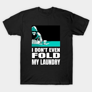 I Don't Even Fold My Laundry Poker T-Shirt